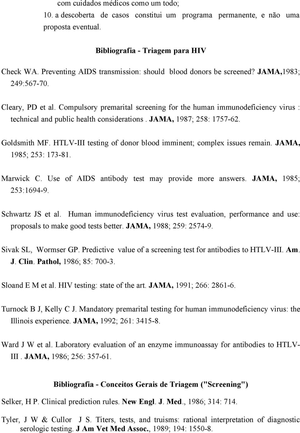 Compulsory premarital screening for the human immunodeficiency virus : technical and public health considerations. JAMA, 1987; 258: 1757-62. Goldsmith MF.