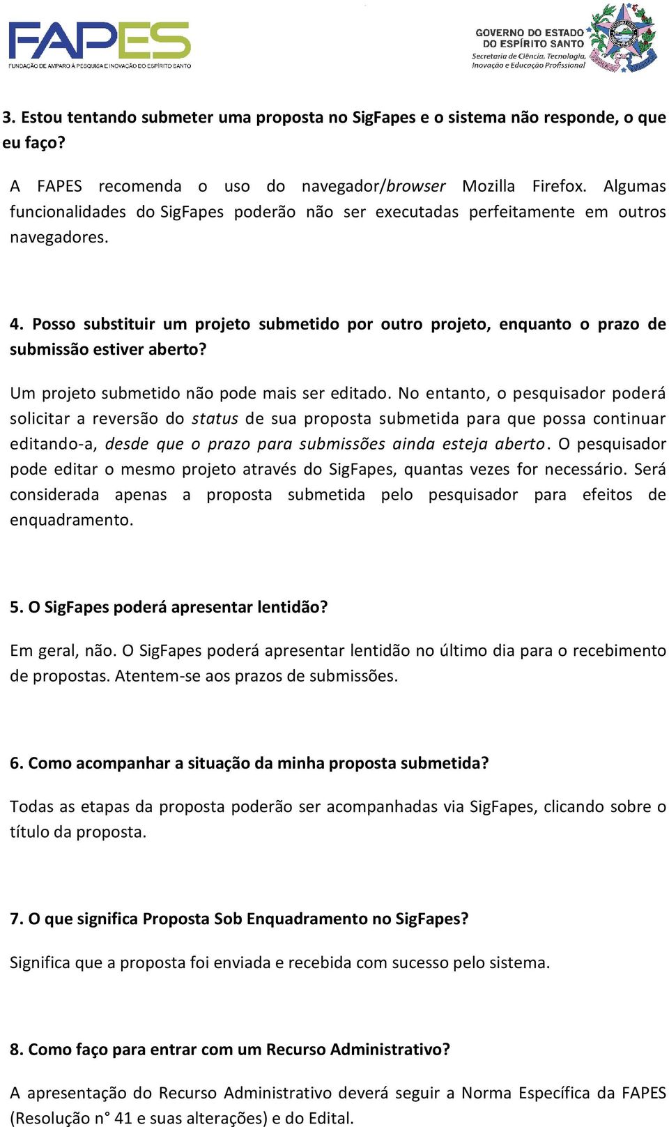 Posso substituir um projeto submetido por outro projeto, enquanto o prazo de submissão estiver aberto? Um projeto submetido não pode mais ser editado.