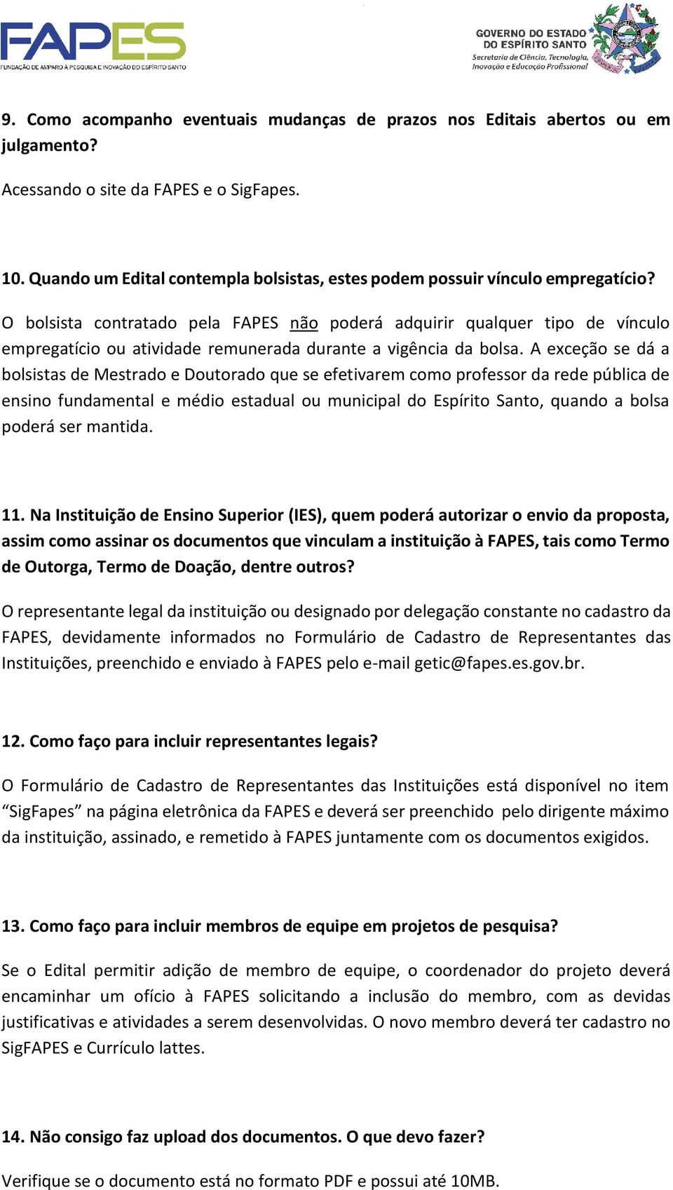 O bolsista contratado pela FAPES não poderá adquirir qualquer tipo de vínculo empregatício ou atividade remunerada durante a vigência da bolsa.