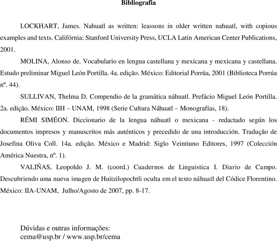 Estudo preliminar Miguel León Portilla. 4a. edição. México: Editorial Porrúa, 2001 (Biblioteca Porrúa nº. 44). SULLIVAN, Thelma D. Compendio de la gramática náhuatl. Prefácio Miguel León Portilla. 2a.