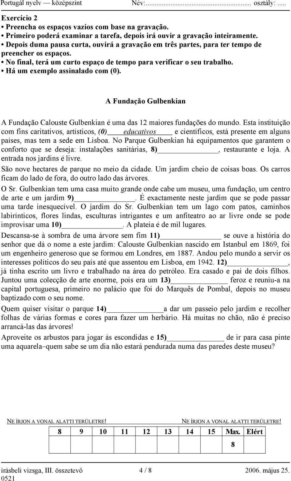 Há um exemplo assinalado com (0). A Fundação Gulbenkian A Fundação Calouste Gulbenkian é uma das 12 maiores fundações do mundo.