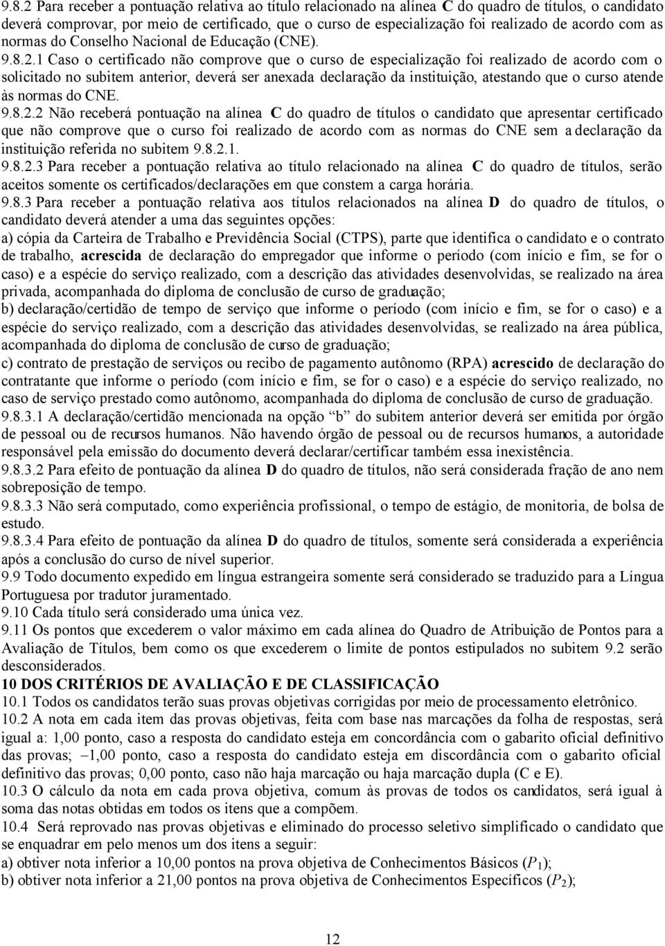 1 Caso o certificado não comprove que o curso de especialização foi realizado de acordo com o solicitado no subitem anterior, deverá ser anexada declaração da instituição, atestando que o curso