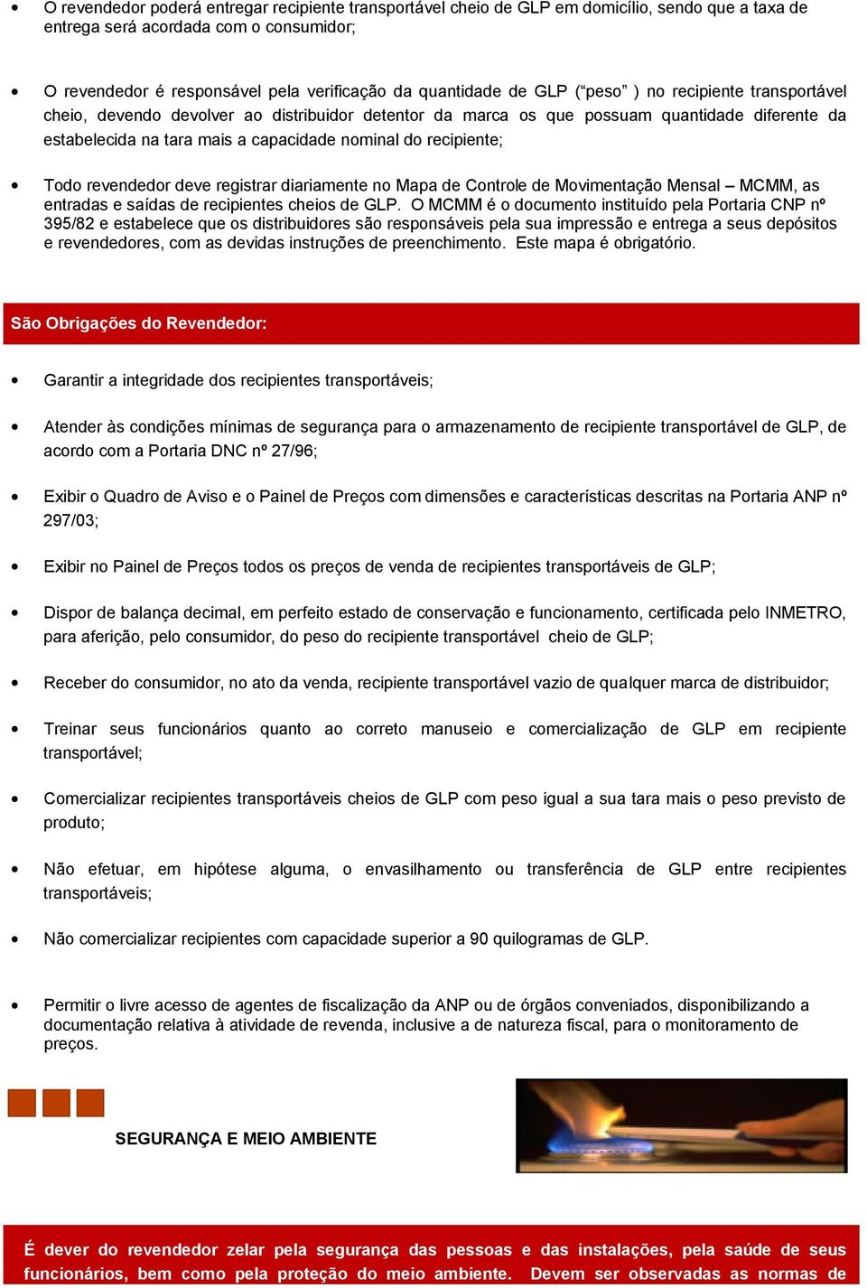 recipiente; Todo revendedor deve registrar diariamente no Mapa de Controle de Movimentação Mensal MCMM, as entradas e saídas de recipientes cheios de GLP.