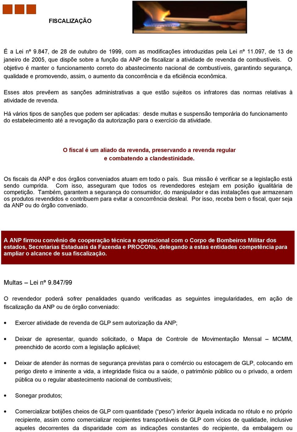 O objetivo é manter o funcionamento correto do abastecimento nacional de combustíveis, garantindo segurança, qualidade e promovendo, assim, o aumento da concorrência e da eficiência econômica.