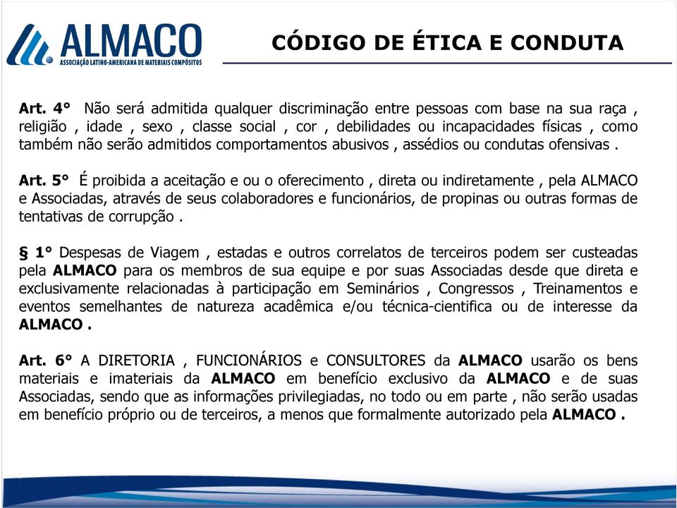 5 É proibida a aceitação e ou o oferecimento, direta ou indiretamente, pela ALMACO e Associadas, através de seus colaboradores e funcionários, de propinas ou outras formas de tentativas de corrupção.