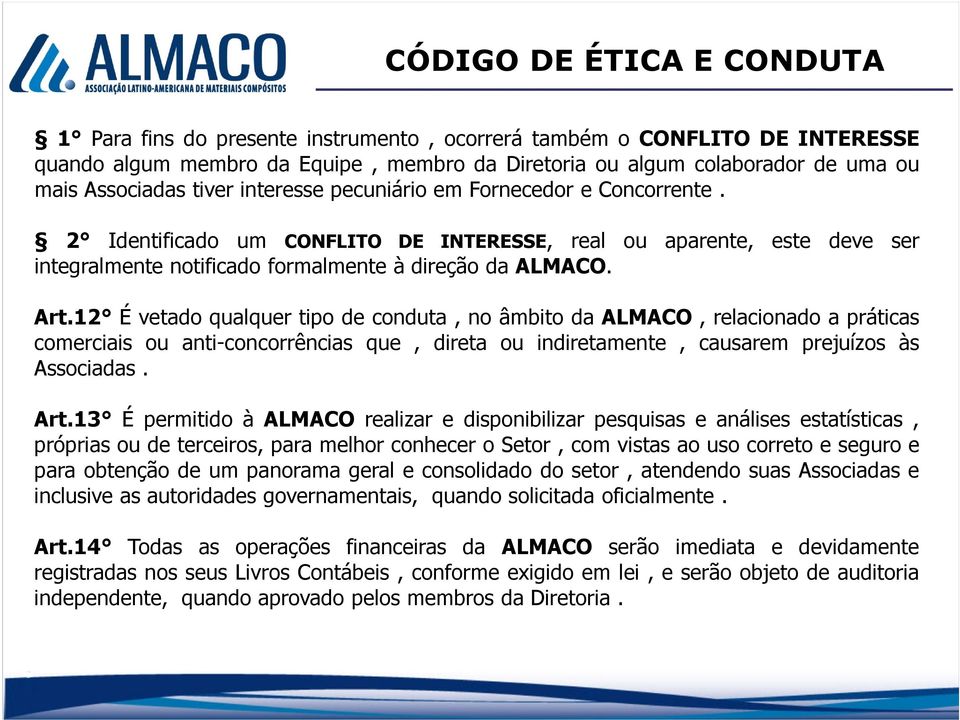 12 É vetado qualquer tipo de conduta, no âmbito da ALMACO, relacionado a práticas comerciais ou anti-concorrências que, direta ou indiretamente, causarem prejuízos às Associadas. Art.