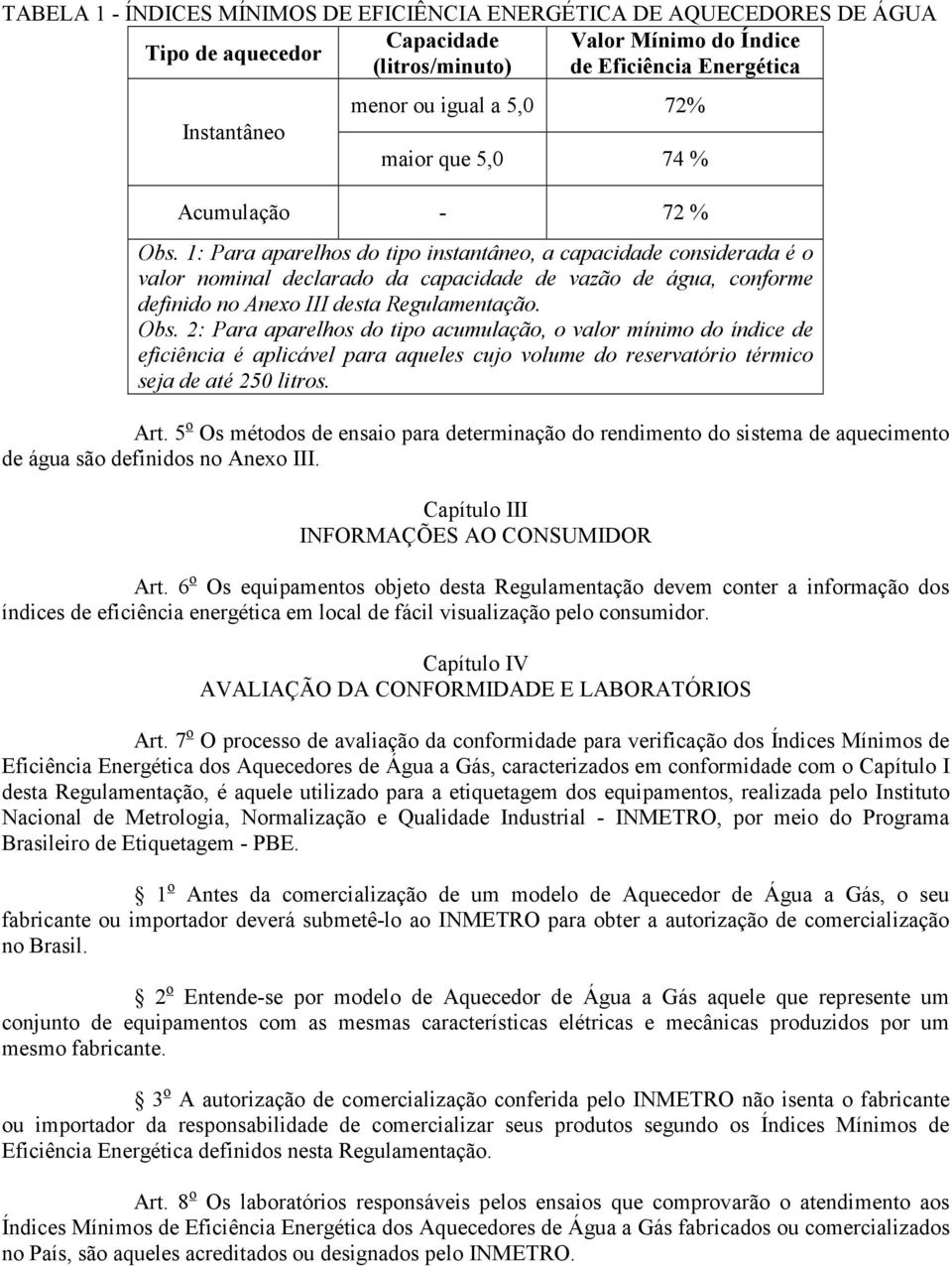 1: Para aparelhos do tipo instantâneo, a capacidade considerada é o valor nominal declarado da capacidade de vazão de água, conforme definido no Anexo III desta Regulamentação. Obs.