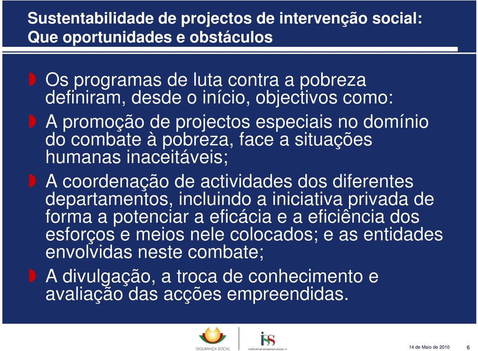 departamentos, incluindo a iniciativa privada de forma a potenciar a eficácia e a eficiência dos esforços e meios nele