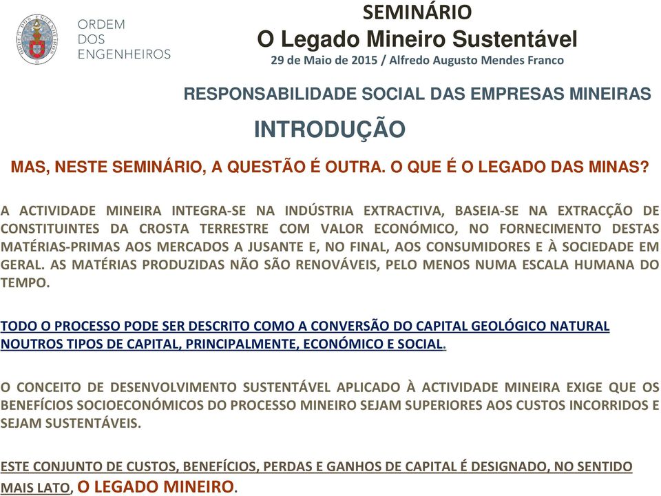 E, NO FINAL, AOS CONSUMIDORES E À SOCIEDADE EM GERAL. AS MATÉRIAS PRODUZIDAS NÃO SÃO RENOVÁVEIS, PELO MENOS NUMA ESCALA HUMANA DO TEMPO.