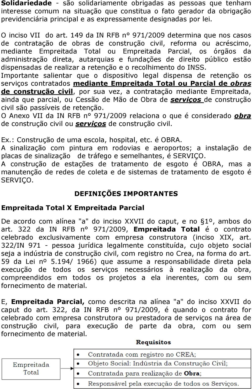 149 da IN RFB n 971/2009 determina que nos casos de contratação de obras de construção civil, reforma ou acréscimo, mediante Empreitada Total ou Empreitada Parcial, os órgãos da administração direta,