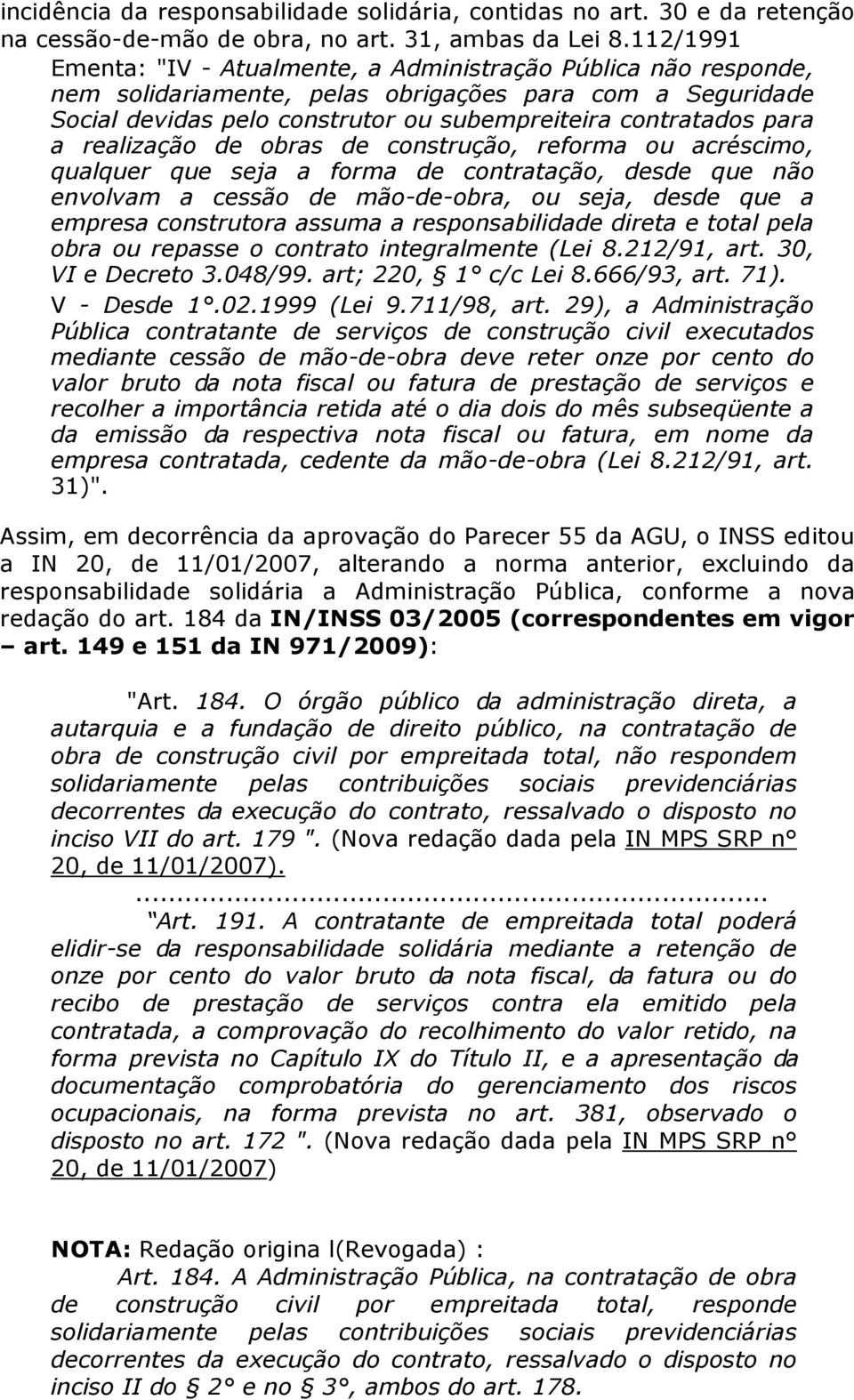 realização de obras de construção, reforma ou acréscimo, qualquer que seja a forma de contratação, desde que não envolvam a cessão de mão-de-obra, ou seja, desde que a empresa construtora assuma a