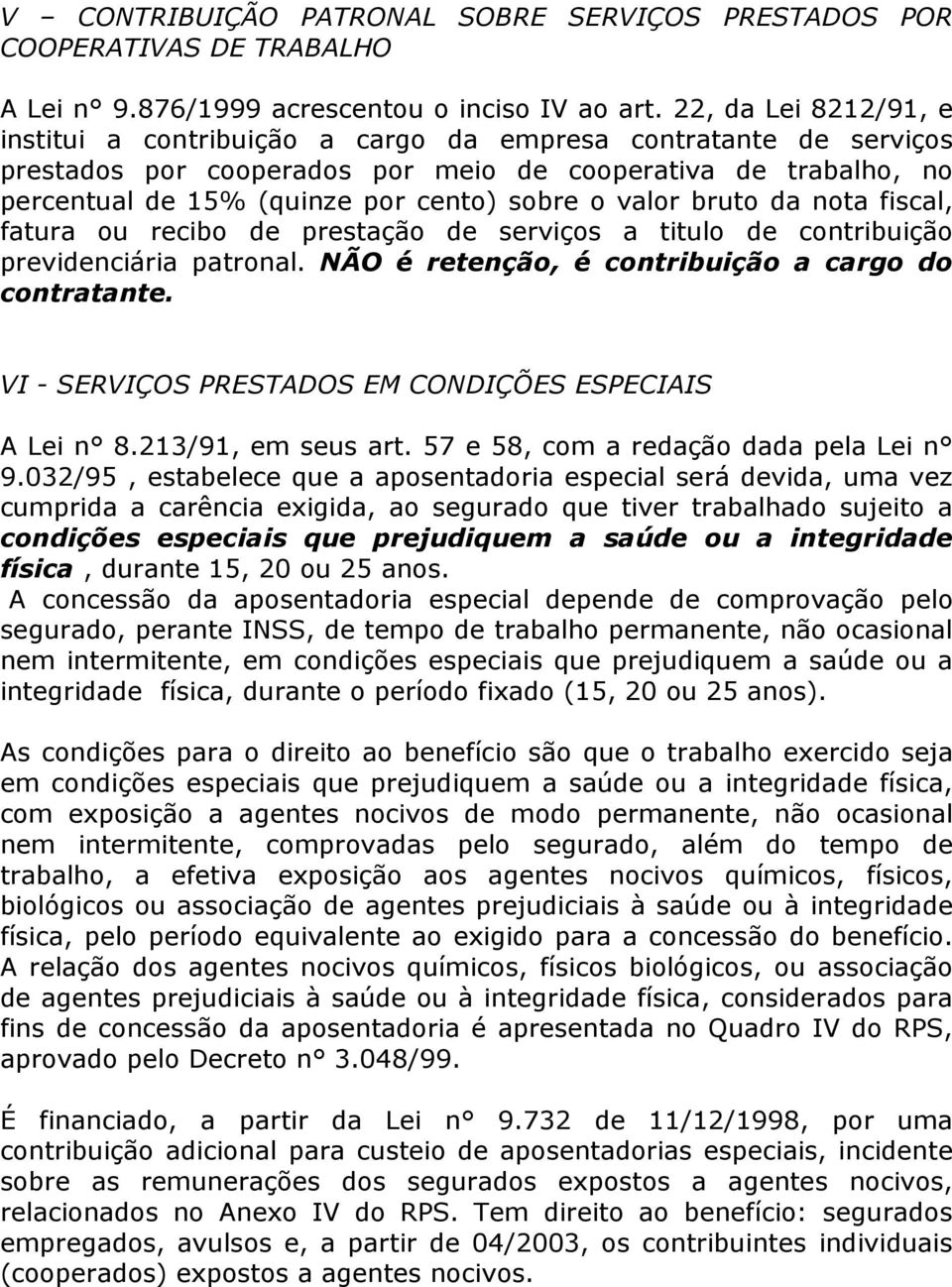 valor bruto da nota fiscal, fatura ou recibo de prestação de serviços a titulo de contribuição previdenciária patronal. NÃO é retenção, é contribuição a cargo do contratante.