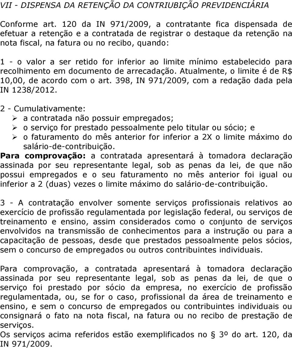 inferior ao limite mínimo estabelecido para recolhimento em documento de arrecadação. Atualmente, o limite é de R$ 10,00, de acordo com o art. 398, IN 971/2009, com a redação dada pela IN 1238/2012.