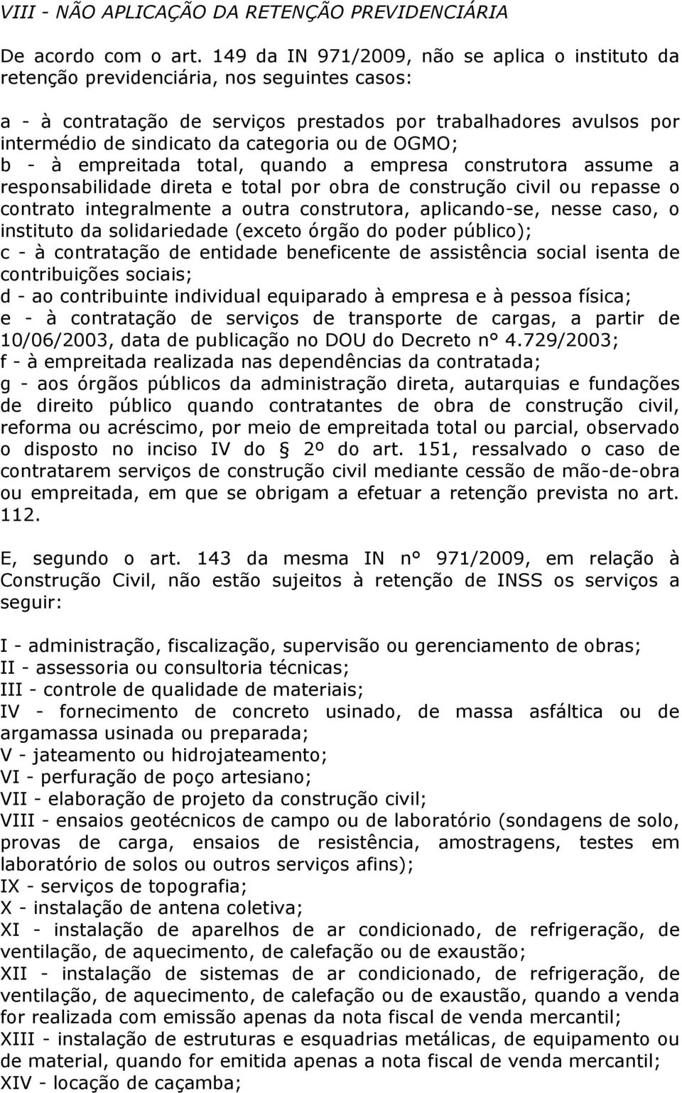 categoria ou de OGMO; b - à empreitada total, quando a empresa construtora assume a responsabilidade direta e total por obra de construção civil ou repasse o contrato integralmente a outra