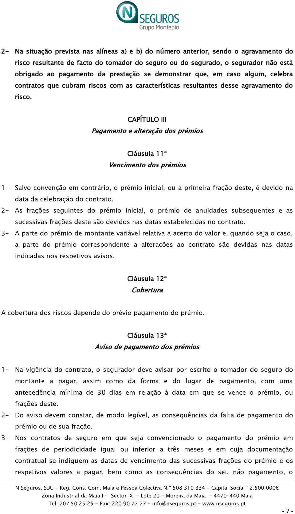 CAPÍTULO III Pagamento e alteração dos prémios Cláusula 11ª Vencimento dos prémios 1- Salvo convenção em contrário, o prémio inicial, ou a primeira fração deste, é devido na data da celebração do