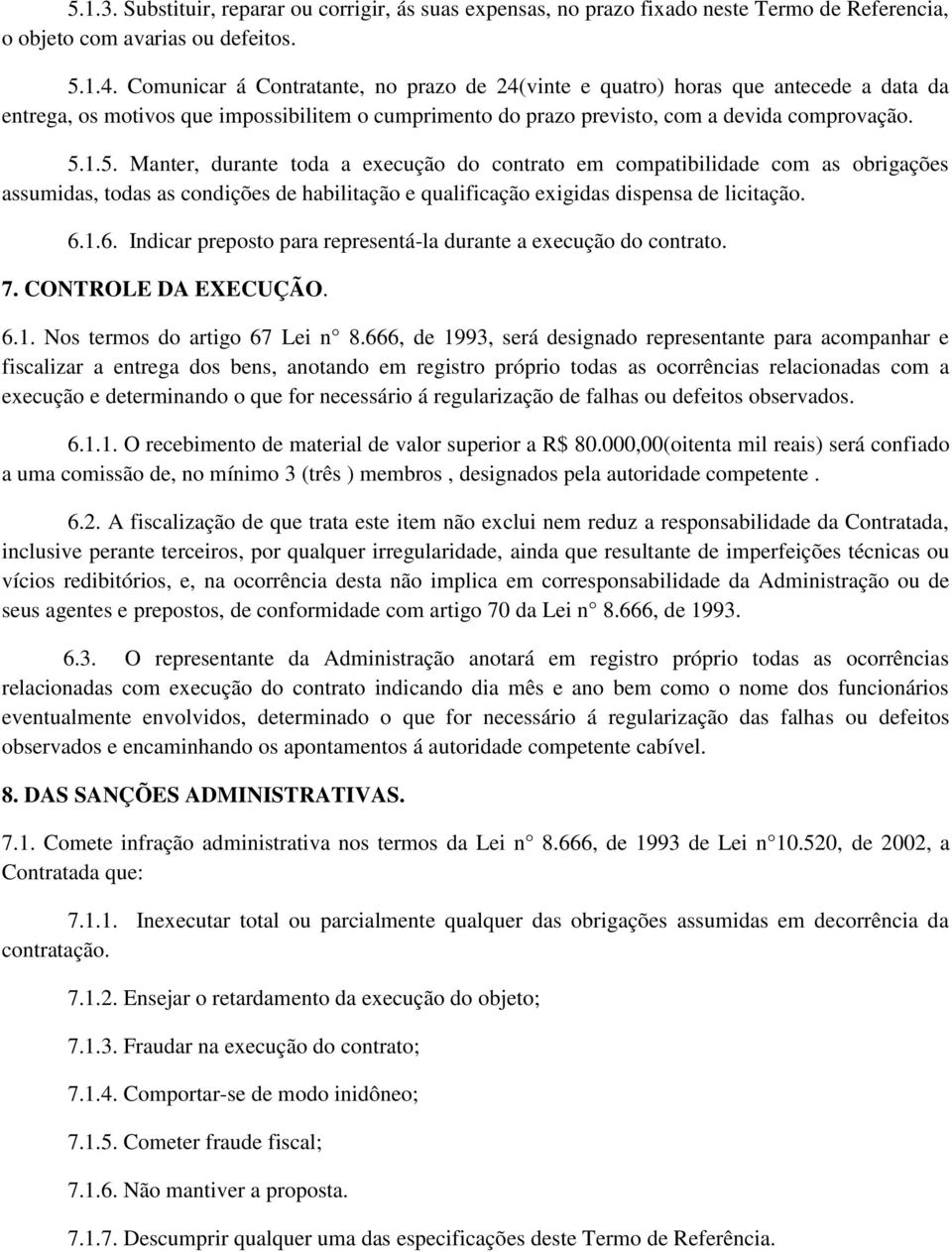 1.5. Manter, durante toda a execução do contrato em compatibilidade com as obrigações assumidas, todas as condições de habilitação e qualificação exigidas dispensa de licitação. 6.