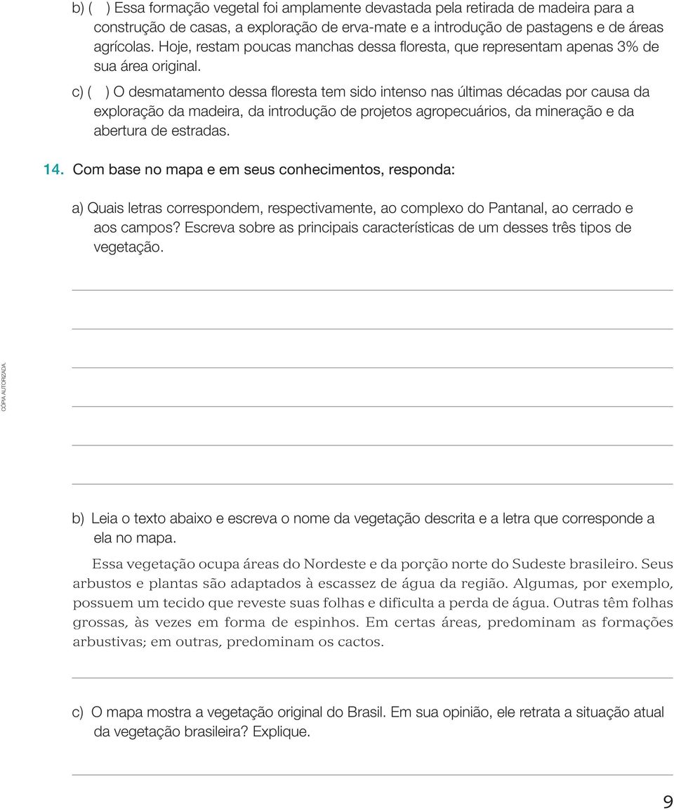 c) ( ) O desmatamento dessa floresta tem sido intenso nas últimas décadas por causa da exploração da madeira, da introdução de projetos agropecuários, da mineração e da abertura de estradas. 14.