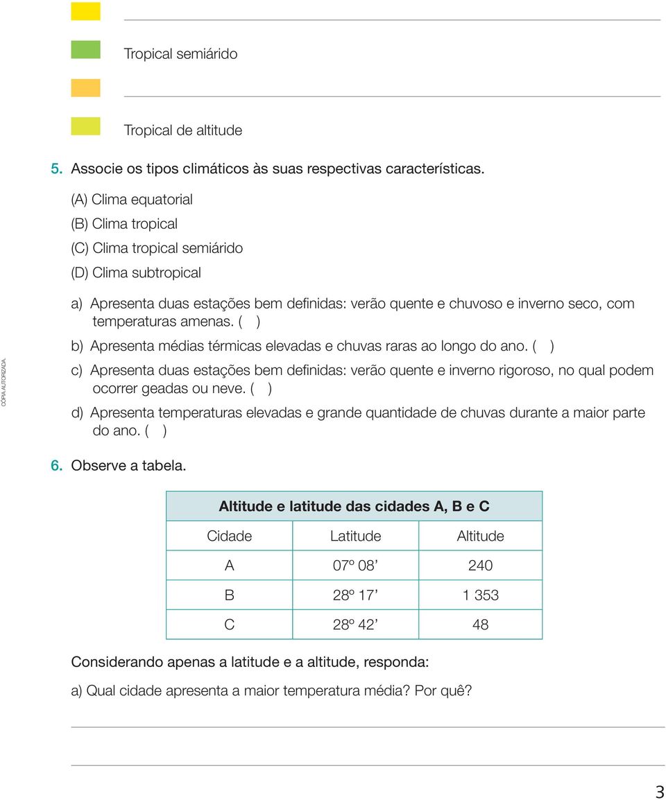 ( ) b) Apresenta médias térmicas elevadas e chuvas raras ao longo do ano. ( ) c) Apresenta duas estações bem definidas: verão quente e inverno rigoroso, no qual podem ocorrer geadas ou neve.