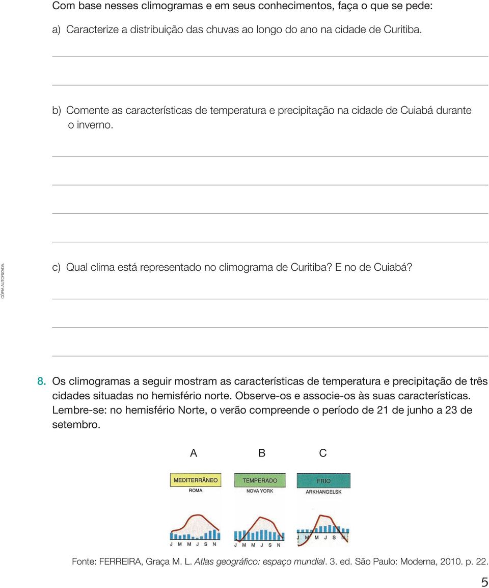 Os climogramas a seguir mostram as características de temperatura e precipitação de três cidades situadas no hemisfério norte. Observe-os e associe-os às suas características.