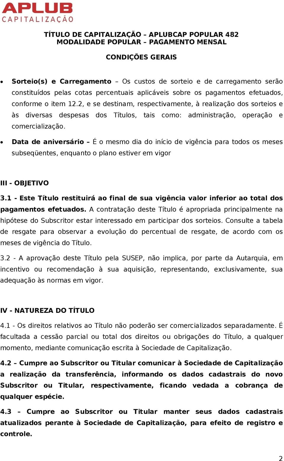 Data de aniversário É o mesmo dia do início de vigência para todos os meses subseqüentes, enquanto o plano estiver em vigor III - OBJETIVO 3.