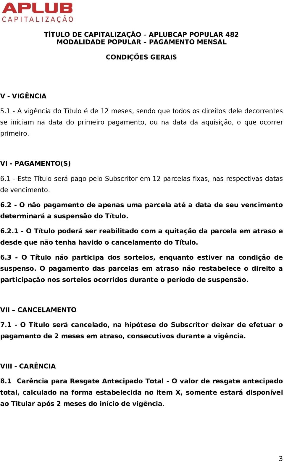 6.2.1 - O Título poderá ser reabilitado com a quitação da parcela em atraso e desde que não tenha havido o cancelamento do Título. 6.