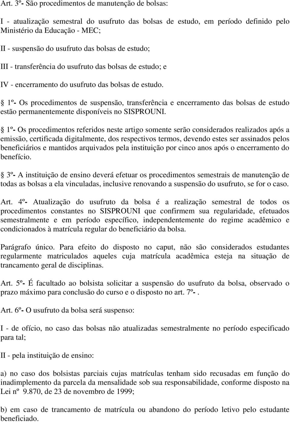 1º- Os procedimentos de suspensão, transferência e encerramento das bolsas de estudo estão permanentemente disponíveis no SISPROUNI.