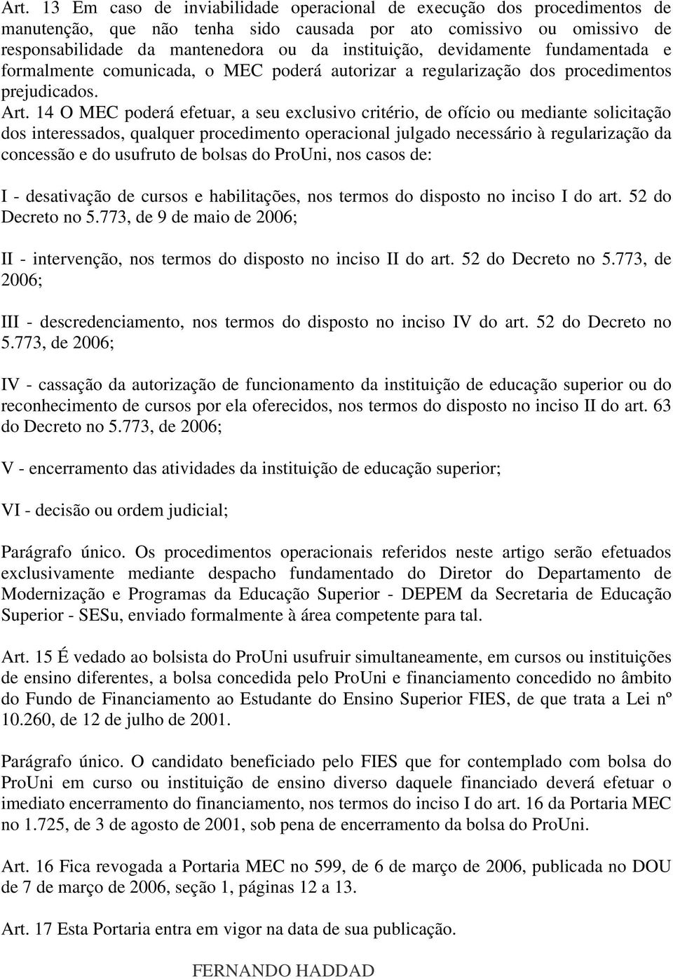 14 O MEC poderá efetuar, a seu exclusivo critério, de ofício ou mediante solicitação dos interessados, qualquer procedimento operacional julgado necessário à regularização da concessão e do usufruto