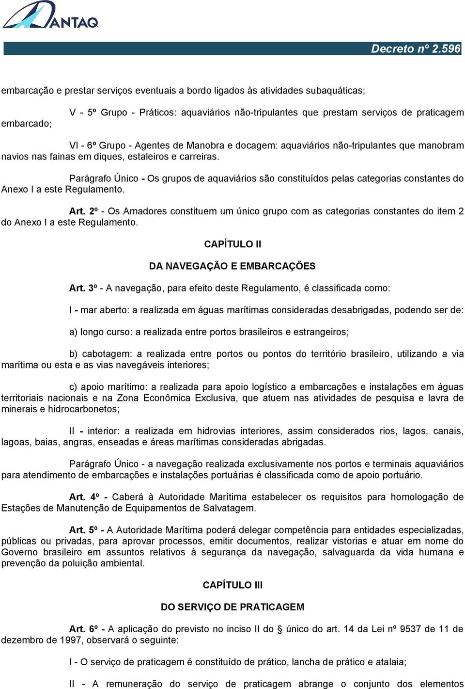 Parágrafo Único - Os grupos de aquaviários são constituídos pelas categorias constantes do Anexo I a este Regulamento. Art.