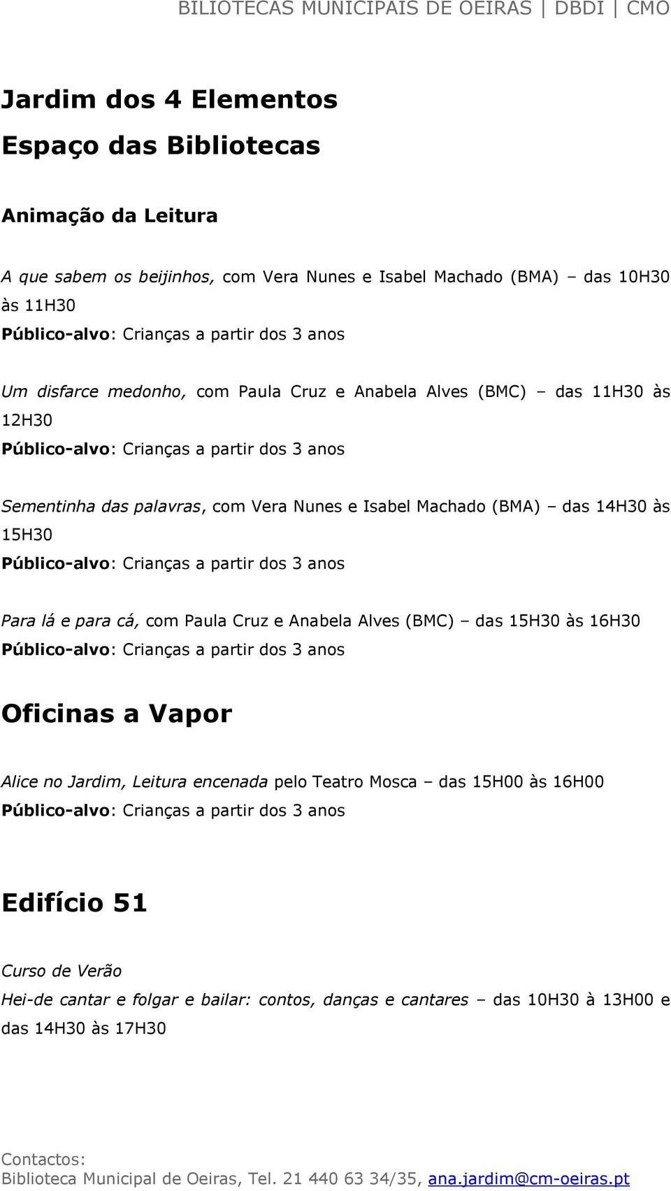 14H30 às 15H30 Para lá e para cá, com Paula Cruz e Anabela Alves (BMC) das 15H30 às 16H30 Oficinas a Vapor Alice no Jardim, Leitura encenada pelo