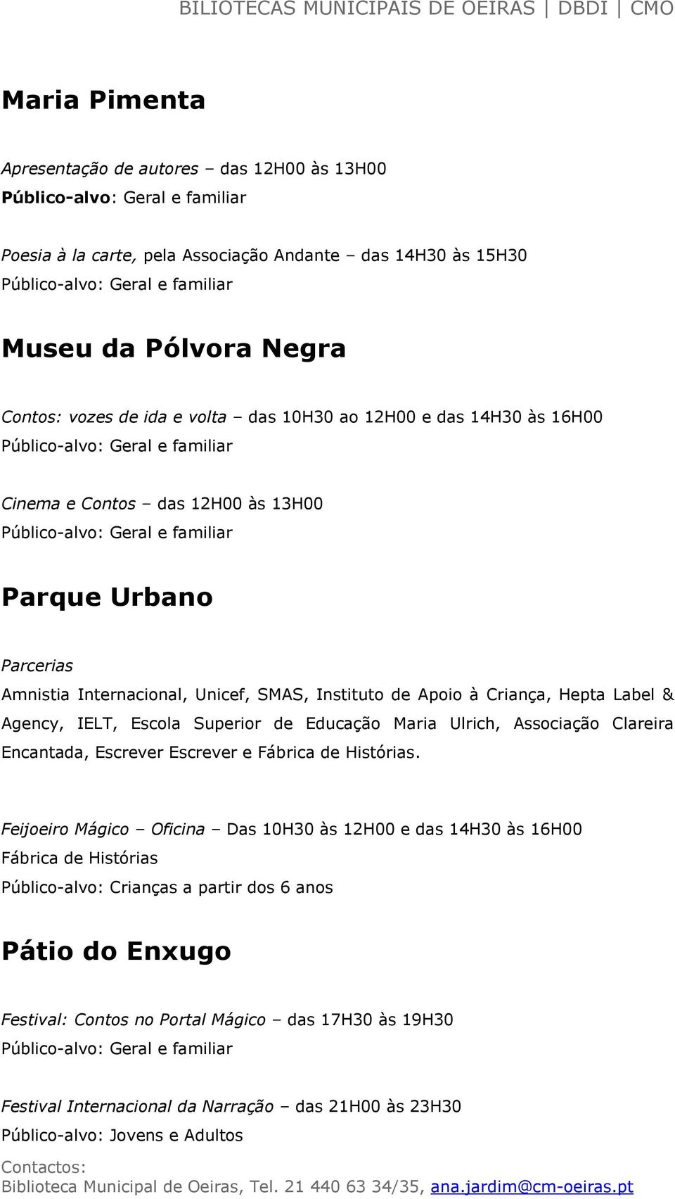 Agency, IELT, Escola Superior de Educação Maria Ulrich, Associação Clareira Encantada, Escrever Escrever e Fábrica de Histórias.