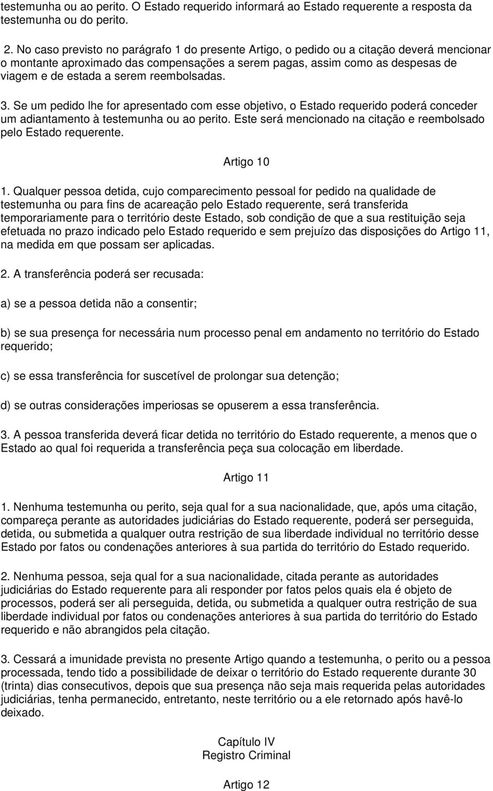 reembolsadas. 3. Se um pedido lhe for apresentado com esse objetivo, o Estado requerido poderá conceder um adiantamento à testemunha ou ao perito.