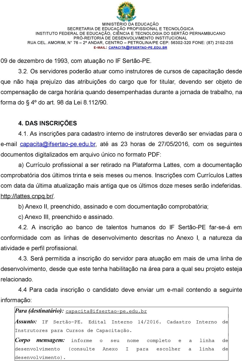 desempenhadas durante a jornada de trabalho, na forma do 4º do art. 98 da Lei 8.112/90. 4. DAS INSCRIÇÕES 4.1. As inscrições para cadastro interno de instrutores deverão ser enviadas para o e-mail capacita@ifsertao-pe.