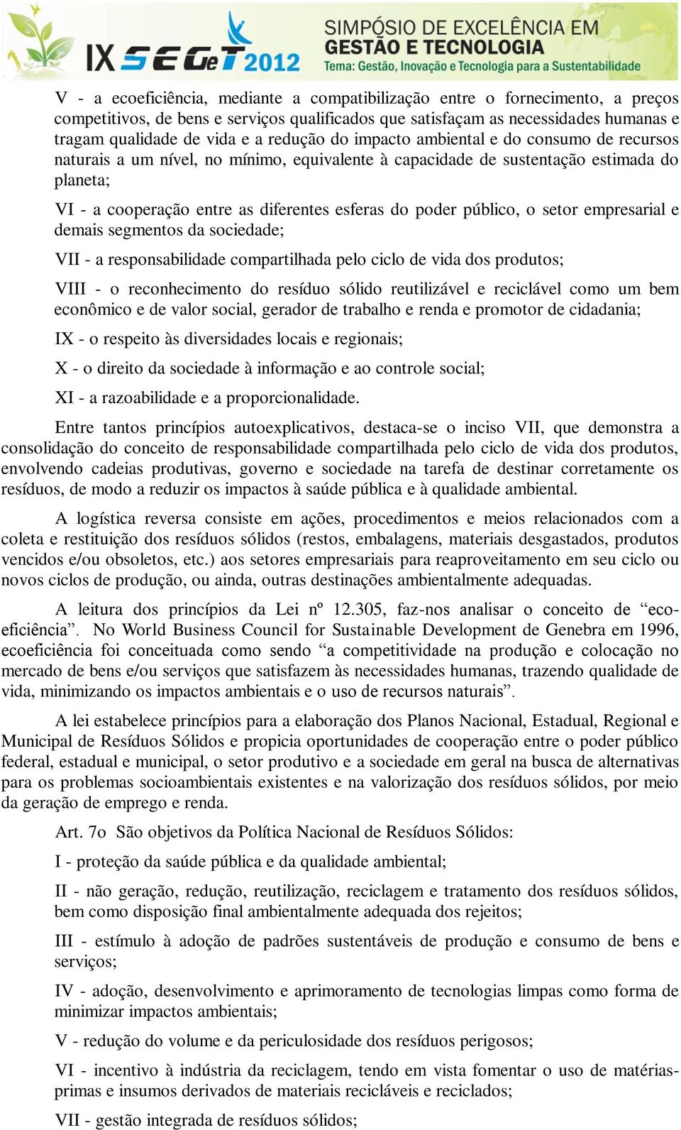 poder público, o setor empresarial e demais segmentos da sociedade; VII - a responsabilidade compartilhada pelo ciclo de vida dos produtos; VIII - o reconhecimento do resíduo sólido reutilizável e