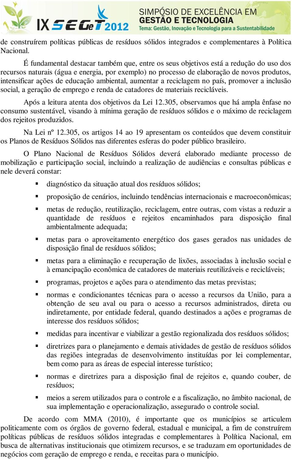 educação ambiental, aumentar a reciclagem no país, promover a inclusão social, a geração de emprego e renda de catadores de materiais recicláveis. Após a leitura atenta dos objetivos da Lei 12.