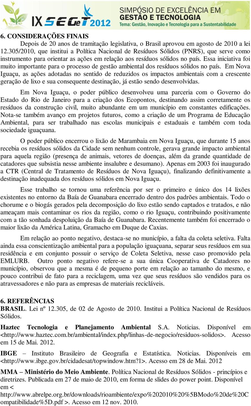 Essa iniciativa foi muito importante para o processo de gestão ambiental dos resíduos sólidos no país.