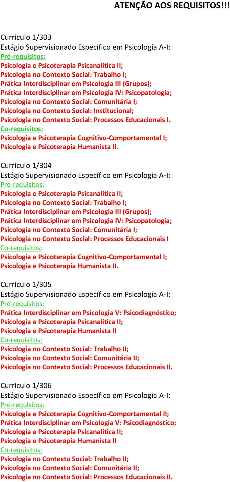 Social: Comunitária I; Psicologia no Contexto Social: Institucional; Psicologia no Contexto Social: Processos Educacionais I.