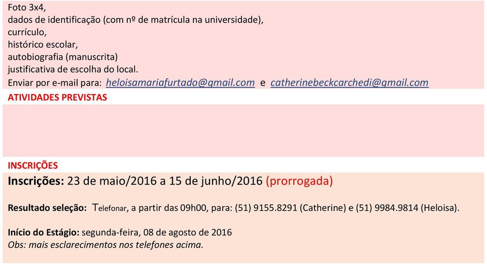 com Inscrições: 23 de maio/2016 a 15 de junho/2016 (prorrogada) Resultado seleção: Telefonar, a partir das 09h00, para: (51) 9155.