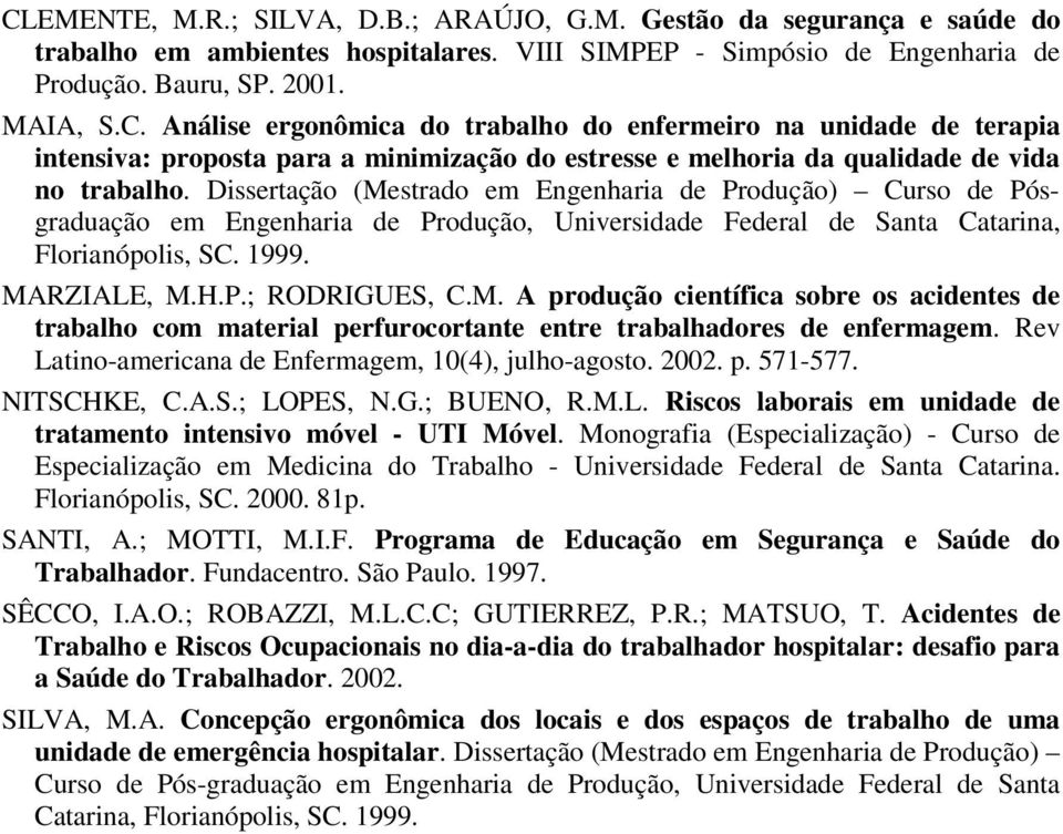 Rev Latino-americana de Enfermagem, 10(4), julho-agosto. 2002. p. 571-577. NITSCHKE, C.A.S.; LOPES, N.G.; BUENO, R.M.L. Riscos laborais em unidade de tratamento intensivo móvel - UTI Móvel.