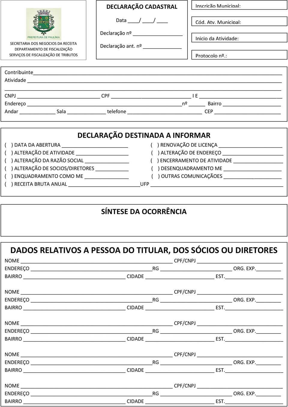 : Contribuinte Atividade CNPJ CPF I E Endereço nº Bairro Andar Sala telefone CEP DECLARAÇÃO DESTINADA A INFORMAR ( ) DATA DA ABERTURA ( ) RENOVAÇÃO DE LICENÇA ( ) ALTERAÇÃO DE