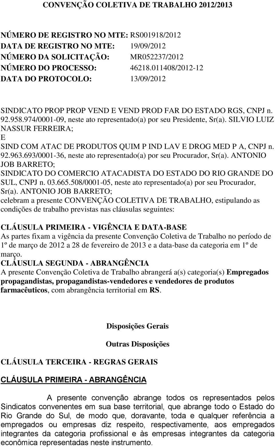 SILVIO LUIZ NASSUR FERREIRA; E SIND COM ATAC DE PRODUTOS QUIM P IND LAV E DROG MED P A, CNPJ n. 92.963.693/0001-36, neste ato representado(a) por seu Procurador, Sr(a).