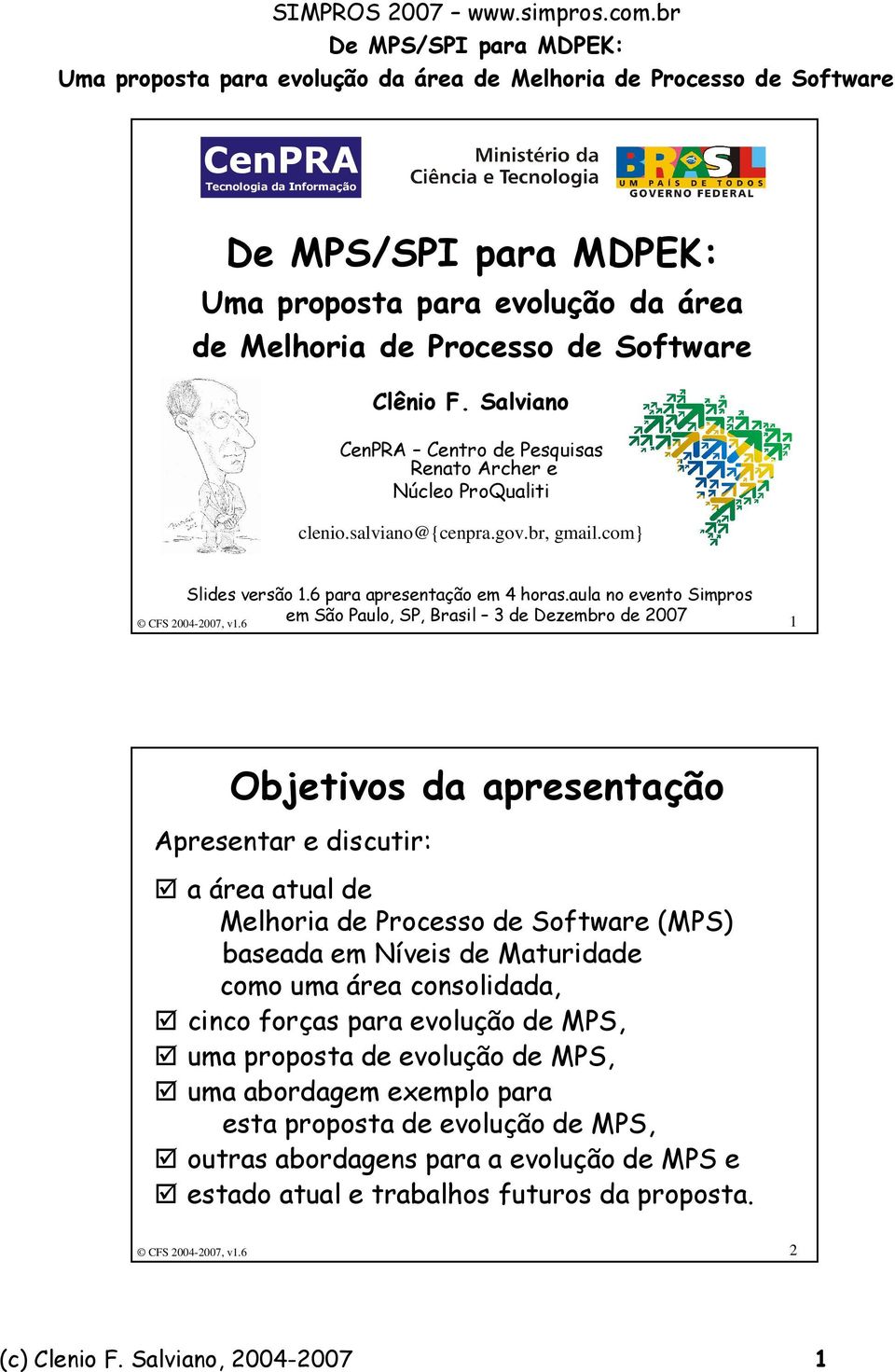 6 1 Objetivos da apresentação Apresentar e discutir: a área atual de Melhoria de Processo de Software (MPS) baseada em Níveis de Maturidade como uma área consolidada, cinco forças para evolução de