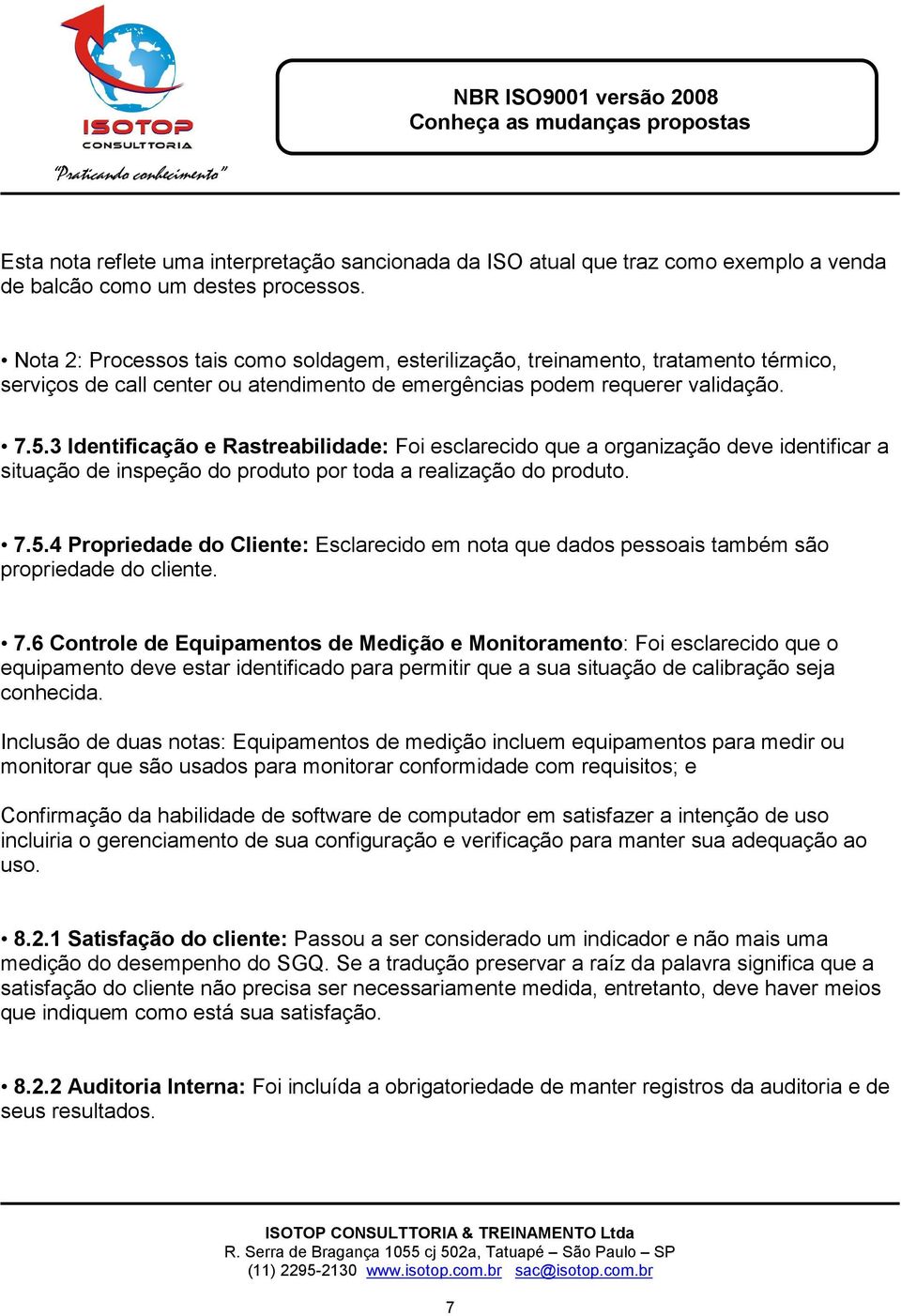 3 Identificação e Rastreabilidade: Foi esclarecido que a organização deve identificar a situação de inspeção do produto por toda a realização do produto. 7.5.