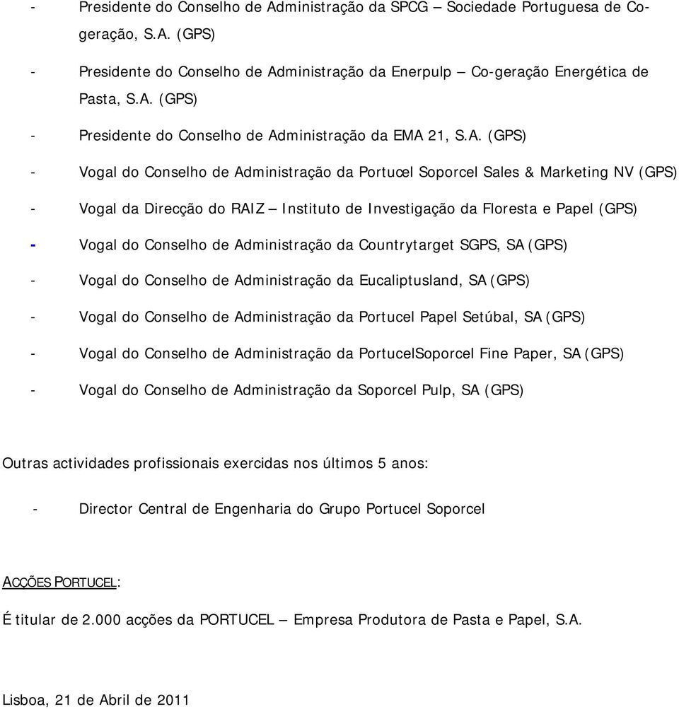 Administração da Countrytarget SGPS, SA (GPS) - Vogal do Conselho de Administração da Eucaliptusland, SA (GPS) - Vogal do Conselho de Administração da Portucel Papel Setúbal, SA (GPS) - Vogal do