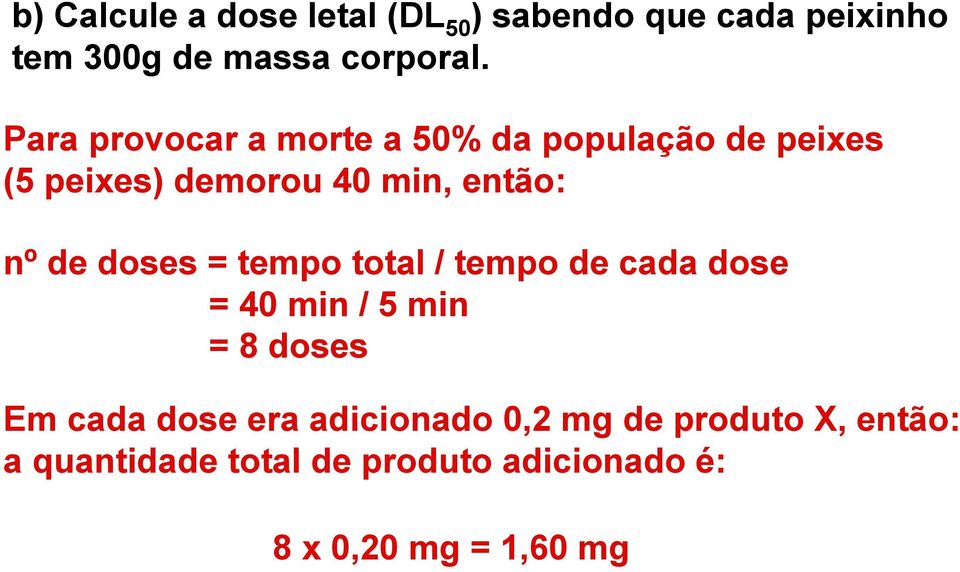 doses = tempo total / tempo de cada dose = 40 min / 5 min = 8 doses Em cada dose era