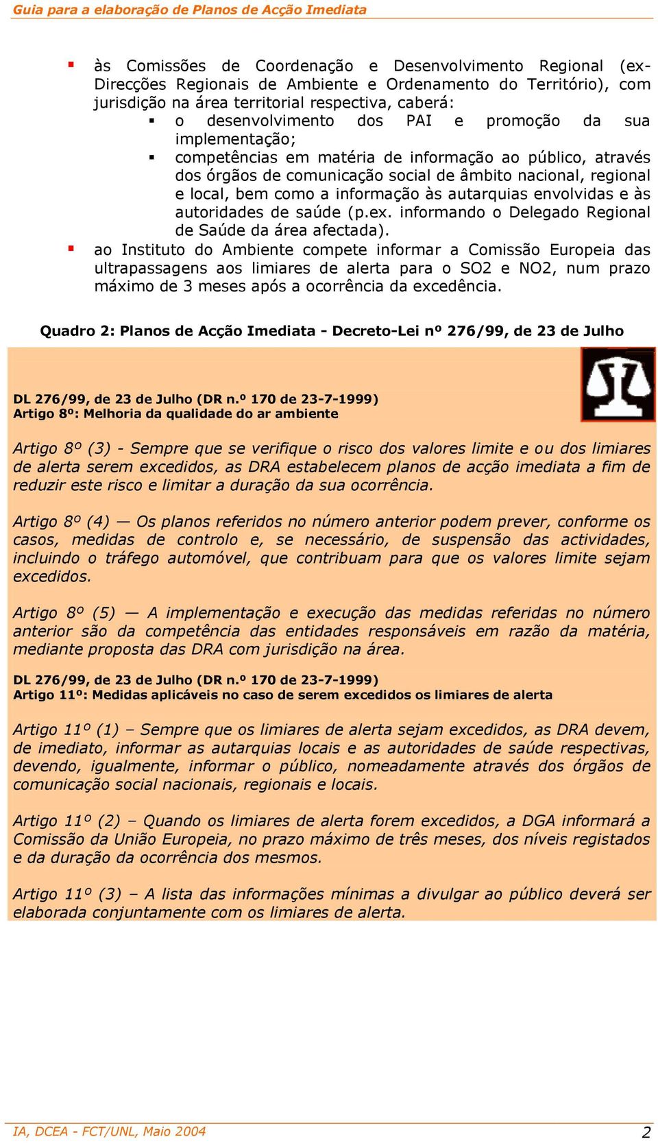 autarquias envolvidas e às autoridades de saúde (p.ex. informando o Delegado Regional de Saúde da área afectada).