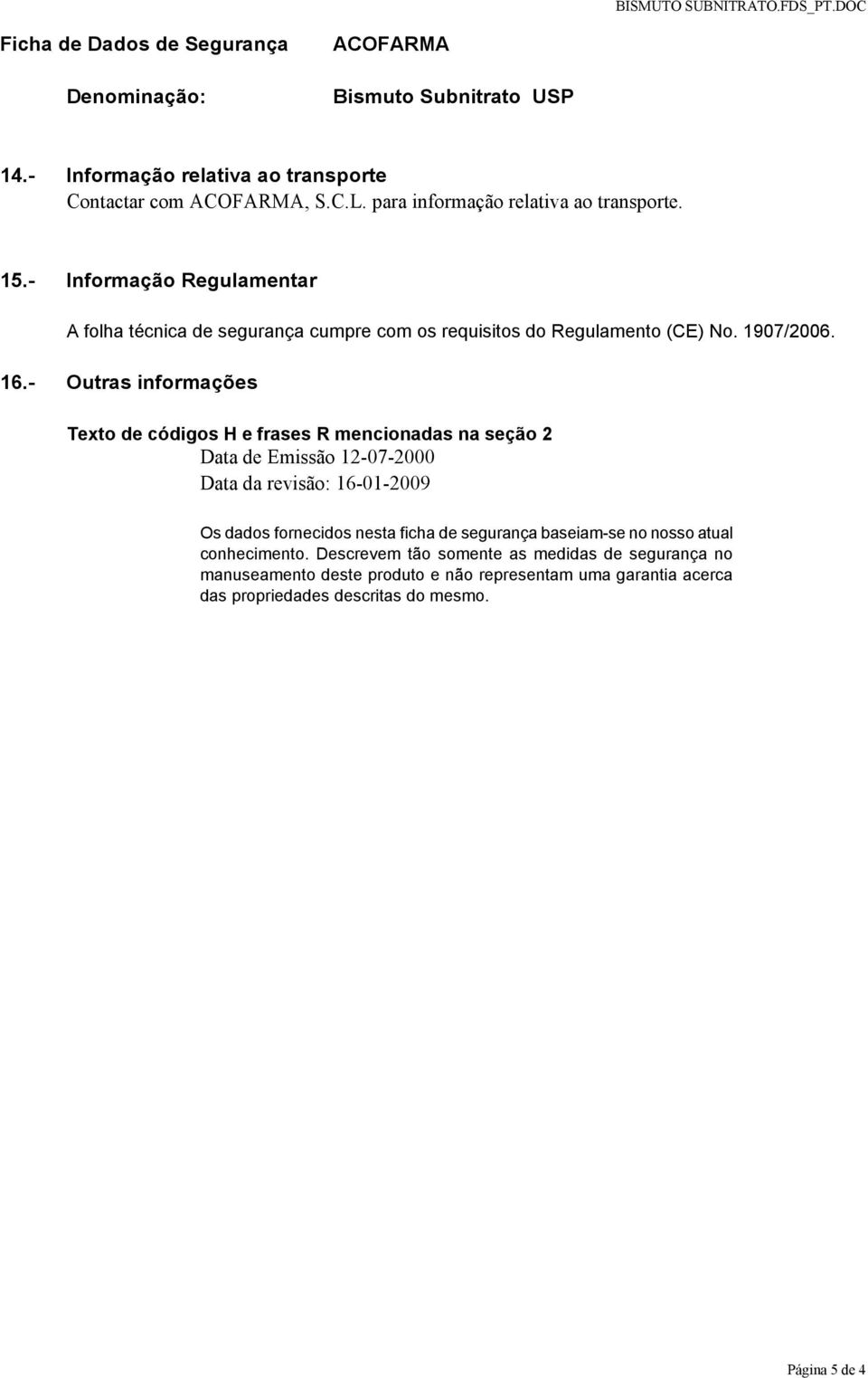 - Outras informações Texto de códigos H e frases R mencionadas na seção 2 Data de Emissão 12-07-2000 Data da revisão: 16-01-2009 Os dados fornecidos