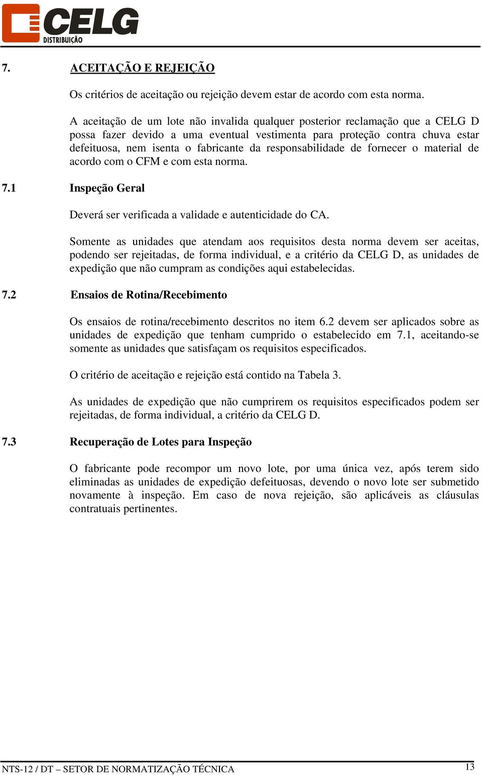 responsabilidade de fornecer o material de acordo com o CFM e com esta norma. 7.1 Inspeção Geral Deverá ser verificada a validade e autenticidade do CA.