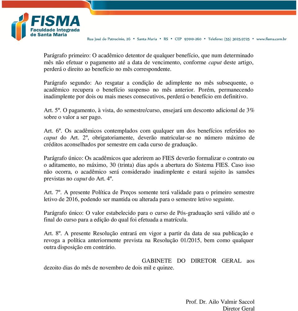 Porém, permanecendo inadimplente por dois ou mais meses consecutivos, perderá o benefício em definitivo. Art. 5º.