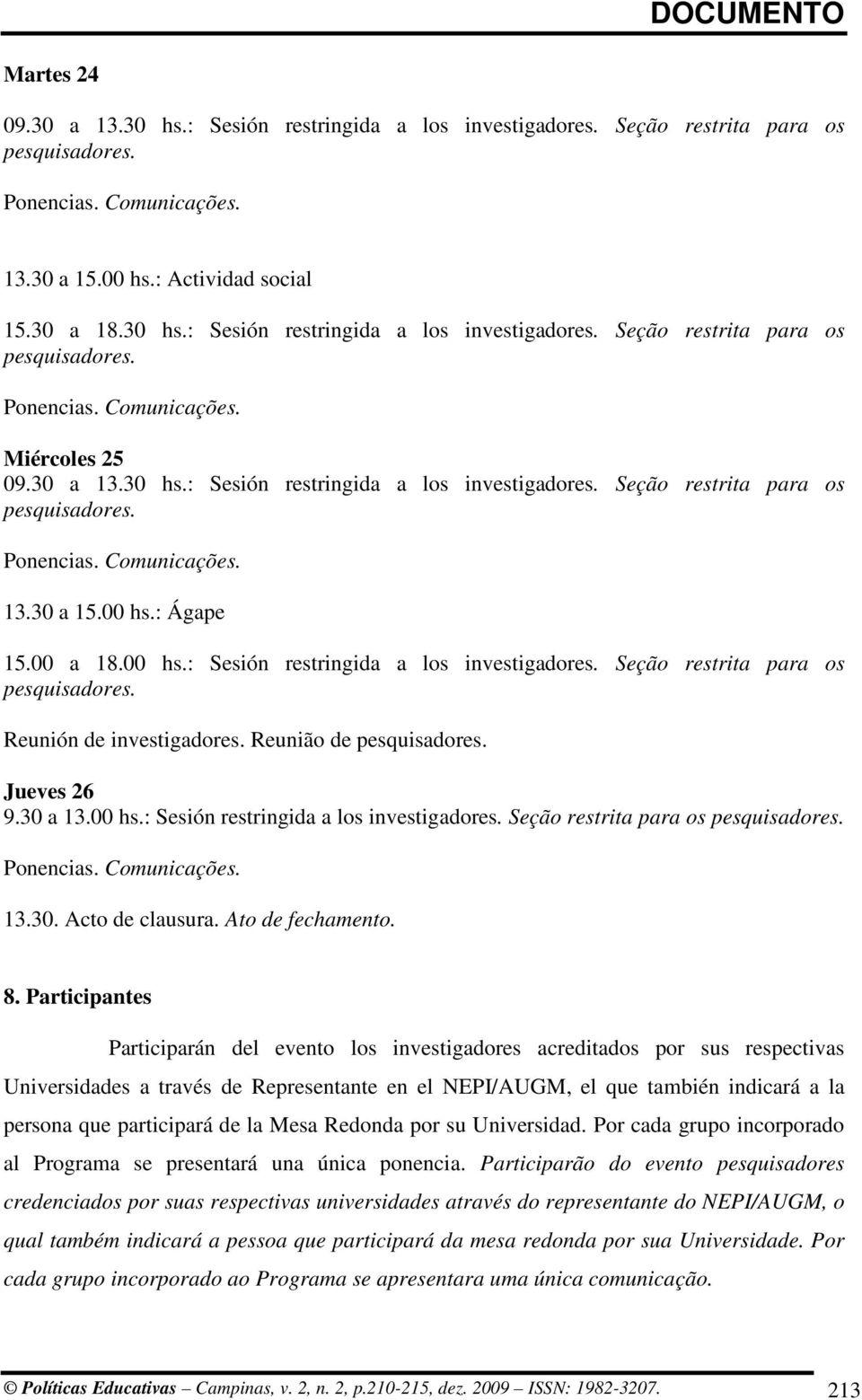 Reunião de Jueves 26 9.30 a 13.00 hs.: Sesión restringida a los investigadores. Seção restrita para os 13.30. Acto de clausura. Ato de fechamento. 8.