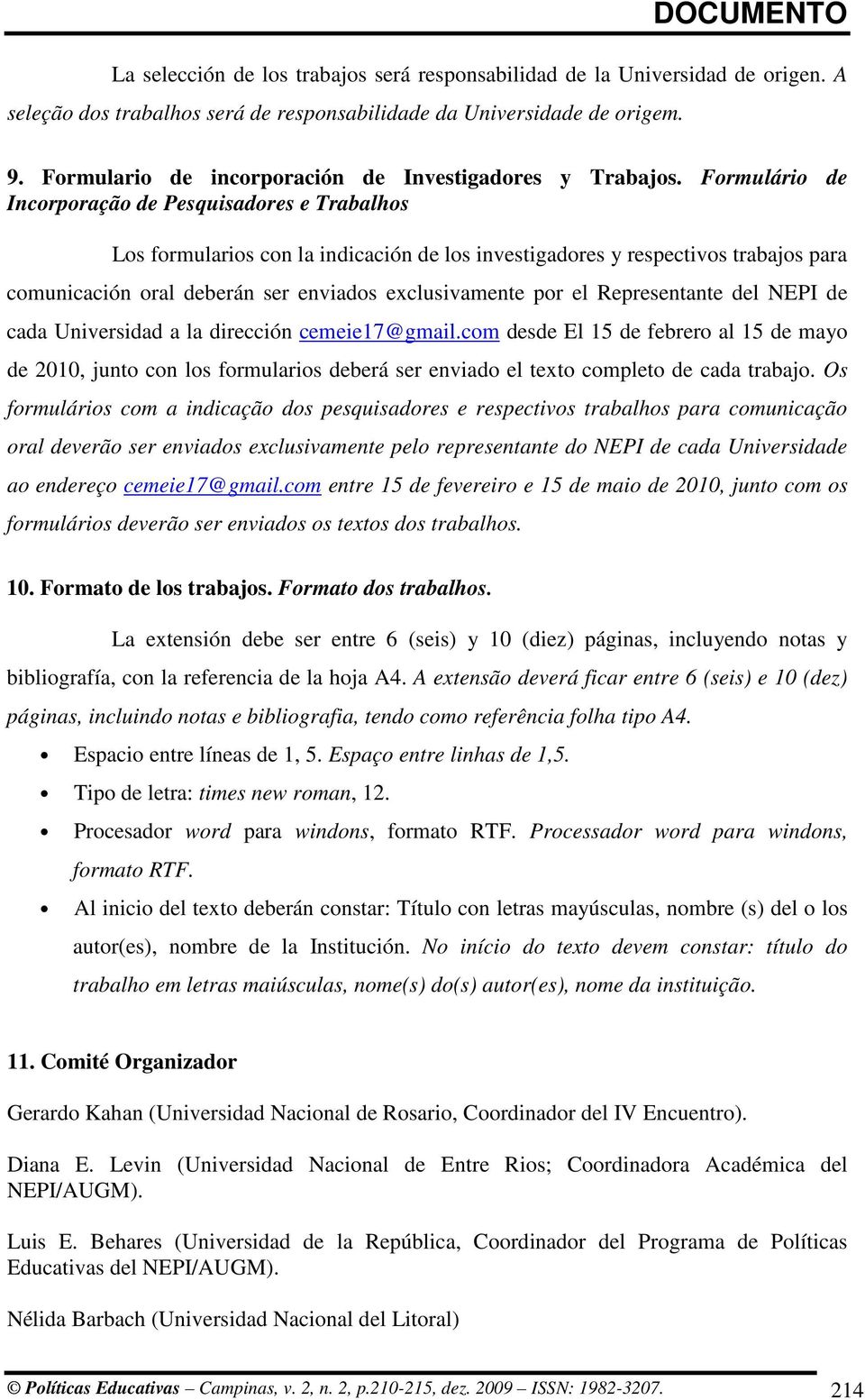 Formulário de Incorporação de Pesquisadores e Trabalhos Los formularios con la indicación de los investigadores y respectivos trabajos para comunicación oral deberán ser enviados exclusivamente por